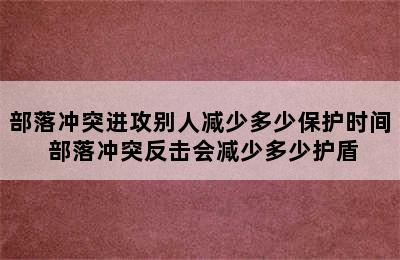 部落冲突进攻别人减少多少保护时间 部落冲突反击会减少多少护盾